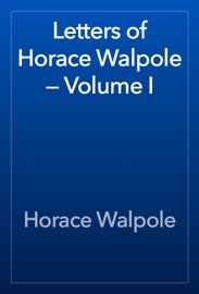 Letters of Horace Walpole — Volume I - Horace Walpole