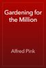 Gardening for the Million - Alfred Pink