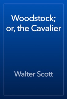 Woodstock; or, the Cavalier by Walter Scott
