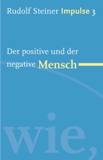 Der positive und der negative Mensch by Rudolf Steiner & Jean-Claude Lin