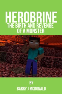 Herobrine: The Birth And Revenge Of A Monster