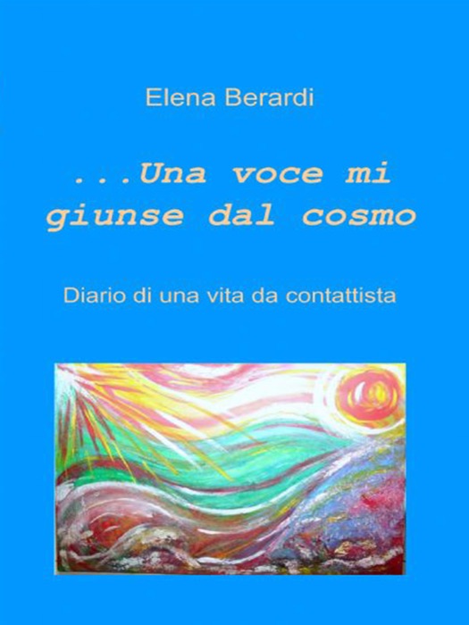 Una Voce mi giunse dal Cosmo  Diario di una vita da Contattista