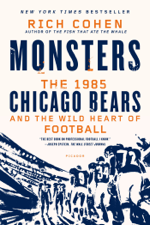 Monsters: The 1985 Chicago Bears and the Wild Heart of Football - Rich Cohen Cover Art