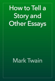 How to Tell a Story and Other Essays - Mark Twain