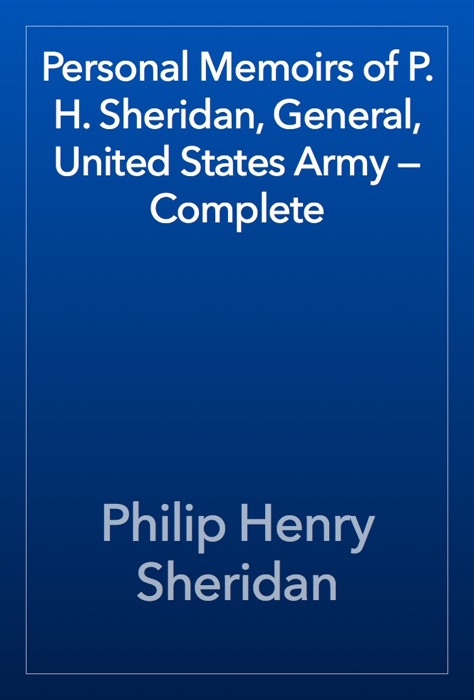 Personal Memoirs of P. H. Sheridan, General, United States Army — Complete