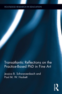 Transatlantic Reflections on the Practice-Based PhD in Fine Art by Jessica Schwarzenbach & paul hackett