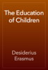 The Education of Children - Desiderius Erasmus