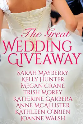 The Great Wedding Giveaway by Sarah Mayberry, Kelly Hunter, Megan Crane, Trish Morey, Katherine Garbera, Anne McAllister, Kathleen O'Brien & Joanne Walsh book