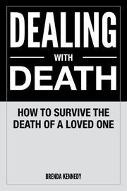 Dealing with Death: How to Survive The Death of a Loved One - Brenda Kennedy