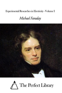 Experimental Researches in Electricity - Volume I by Michael Faraday