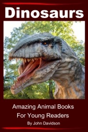 Dinosaurs: For Kids - Amazing Animal Books for Young Readers - John Davidson
