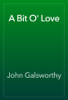 A Bit O' Love - John Galsworthy