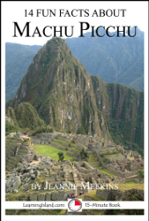 14 Fun Facts About Machu Picchu: A 15-Minute Book