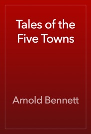 Tales of the Five Towns - Arnold Bennett