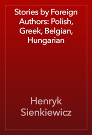 Stories by Foreign Authors: Polish, Greek, Belgian, Hungarian - Henryk Sienkiewicz