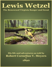 Lewis Wetzel - The Renowned Virginia Ranger and Scout - C. Stephen Badgley & Robert Cornelius V. Meyers