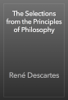 The Selections from the Principles of Philosophy - René Descartes