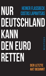Nur Deutschland kann den Euro retten by Heiner Flassbeck & Costas Lapavitsas