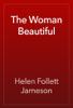 The Woman Beautiful - Helen Follett Jameson