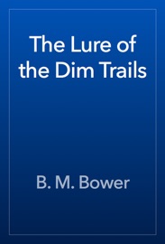 The Lure of the Dim Trails - B. M. Bower