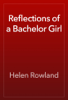 Reflections of a Bachelor Girl - Helen Rowland