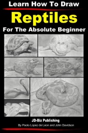 Learn How to Draw Reptiles in Pencil For the Absolute Beginner - Paolo Lopez de Leon & John Davidson