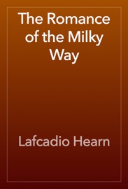 The Romance of the Milky Way - Lafcadio Hearn