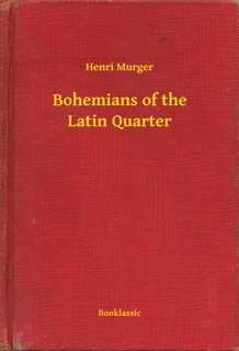 Bohemians of the Latin Quarter by Henri Murger