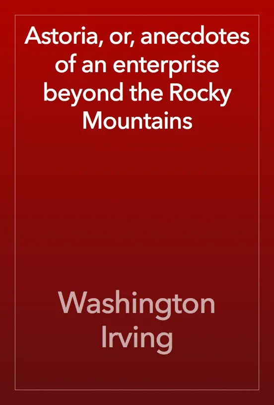 Astoria, or, anecdotes of an enterprise beyond the Rocky Mountains