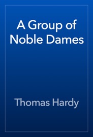 A Group of Noble Dames - Thomas Hardy