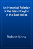 An Historical Relation of the Island Ceylon in the East Indies - Robert Knox