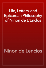 Life, Letters, and Epicurean Philosophy of Ninon de L'Enclos