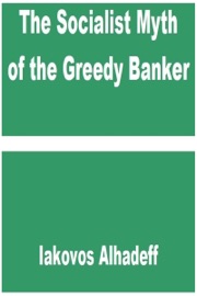 The Socialist Myth of the Greedy Banker - Iakovos Alhadeff