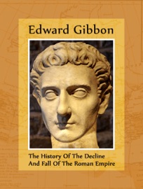 The History Of The Decline And Fall Of The Roman Empire - Edward Gibbon