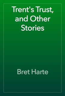 Trent's Trust, and Other Stories by Bret Harte