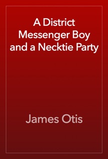 A District Messenger Boy and a Necktie Party by James Otis