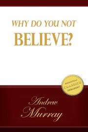 Why Do You Not Believe? - Andrew Murray