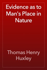 Evidence as to Man's Place in Nature - Thomas Henry Huxley