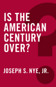 Is the American Century Over? - Joseph S. Nye, Jr.