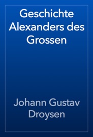 Geschichte Alexanders des Grossen - Johann Gustav Droysen