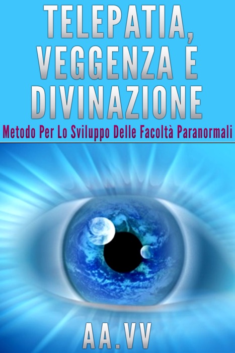 Telepatia, veggenza e divinazione - Metodo per lo sviluppo delle facoltà paranormali