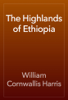 The Highlands of Ethiopia - William Cornwallis Harris