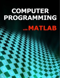 Computer Programming with Matlab - J. Michael Fitzpatrick & Akos Ledeczi