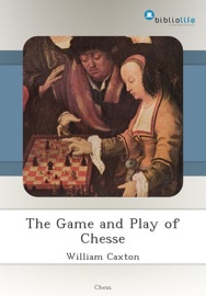 The Game and Play of Chesse - William Caxton