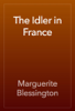 The Idler in France - Marguerite Blessington
