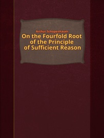 On the Fourfold Root of the Principle of Sufficient Reason - Arthur Schopenhauer