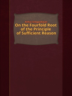 On the Fourfold Root of the Principle of Sufficient Reason by Arthur Schopenhauer