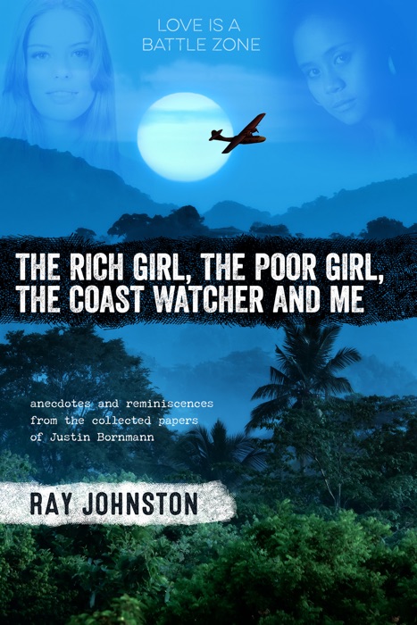 The Rich Girl, the Poor Girl, the Coastwatcher and Me: Anecdotes and Reminiscences from the Collected Papers of Justin Bornmann