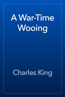 A War-Time Wooing by Charles King