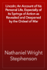 Lincoln; An Account of his Personal Life, Especially of its Springs of Action as Revealed and Deepened by the Ordeal of War - Nathaniel Wright Stephenson